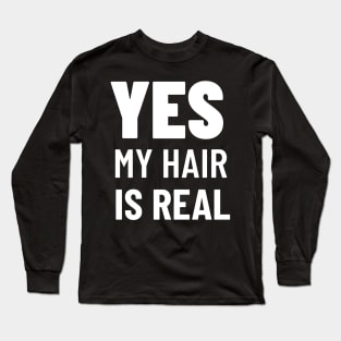 YES MY HAIR IS REAL Long Sleeve T-Shirt